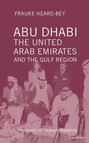 Abu Dhabi, the United Arab Emirates and the Gulf Region de Frauke Heard-Bey