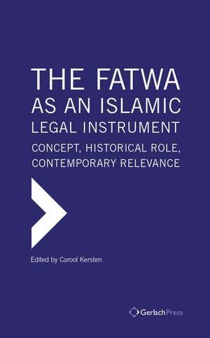 Fatwa - Concept, Historical Role, Contemporary Relevance of an Islamic Legal Instrument de Carool Kersten