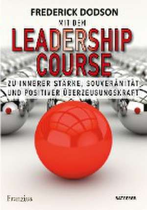 Mit dem LEADERSHIP COURSE zu innerer Stärke, Souveränität und positiver Führungskraft de Frederick E. Dodson