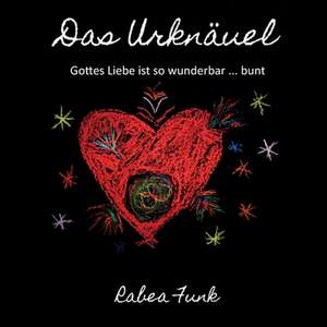 Das Urknäuel - Gottes Liebe ist so wunderbar ... bunt de Rabea Funk