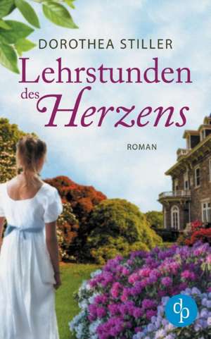 Lehrstunden des Herzens (Historischer Liebesroman) de Dorothea Stiller