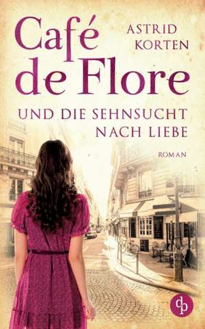 Café de Flore und die Sehnsucht nach Liebe de Astrid Korten