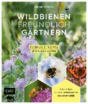 Wildbienenfreundlich gärtnern für Balkon, Terrasse und kleine Gärten de Bärbel Oftring