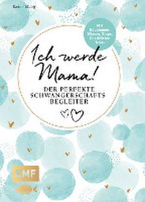 Ich werde Mama! Der perfekte Schwangerschaftsbegleiter de Kerstin Lüking