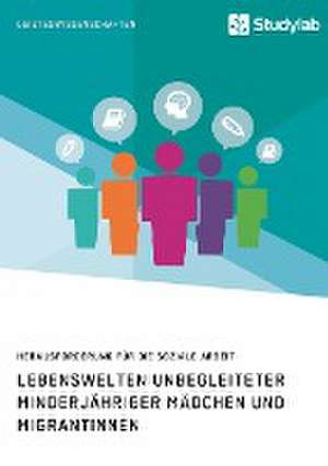 Lebenswelten Unbegleiteter Minderjahriger Madchen Und Migrantinnen. Herausforderung Fur Die Soziale Arbeit de Anonym