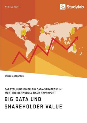 Big Data und Shareholder Value. Darstellung einer Big Data-Strategie im Werttreibermodell nach Rappaport de Roman Hosenfeld