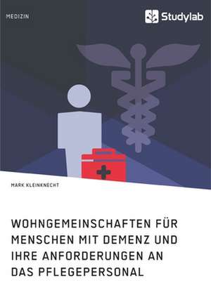 Wohngemeinschaften für Menschen mit Demenz und ihre Anforderungen an das Pflegepersonal de Mark Kleinknecht