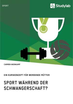 Sport während der Schwangerschaft? Ein Kurskonzept für werdende Mütter de Carmen Wienkamp