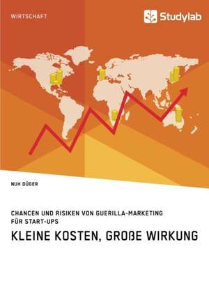 Kleine Kosten, große Wirkung. Chancen und Risiken von Guerilla-Marketing für Start-Ups de Nuh Düger