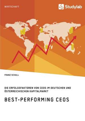 Best-Performing CEOs. Die Erfolgsfaktoren von CEOs im deutschen und österreichischen Kapitalmarkt de Franz Schall