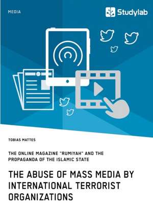 The abuse of mass media by international terrorist organizations. The online magazine "Rumiyah" and the propaganda of the Islamic State de Tobias Mattes