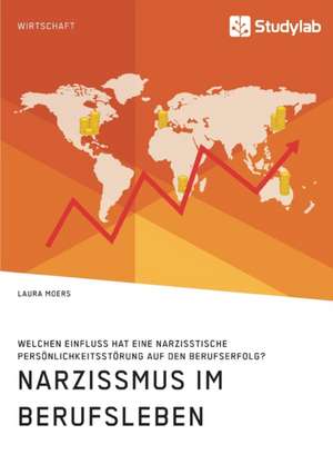 Narzissmus im Berufsleben. Welchen Einfluss hat eine narzisstische Persönlichkeitsstörung auf den Berufserfolg? de Laura Moers