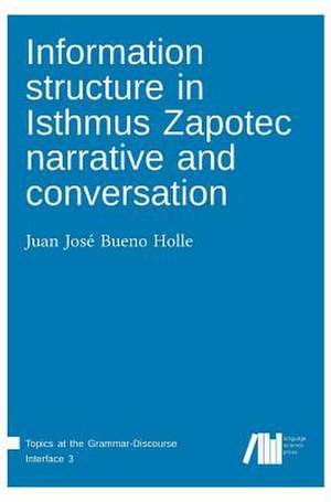 Information structure in Isthmus Zapotec narrative and conversation de Juan José Bueno Holle