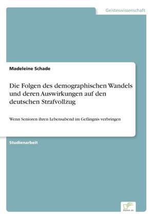 Die Folgen des demographischen Wandels und deren Auswirkungen auf den deutschen Strafvollzug de Madeleine Schade