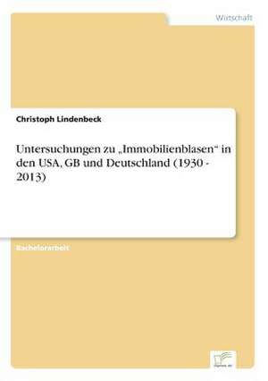 Untersuchungen zu ¿Immobilienblasen¿ in den USA, GB und Deutschland (1930 - 2013) de Christoph Lindenbeck