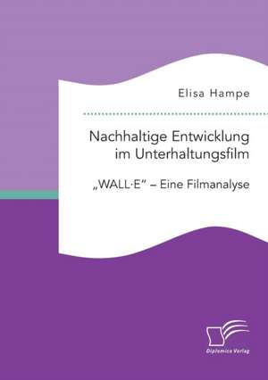 Nachhaltige Entwicklung im Unterhaltungsfilm. "WALL·E" ¿ Eine Filmanalyse de Elisa Hampe