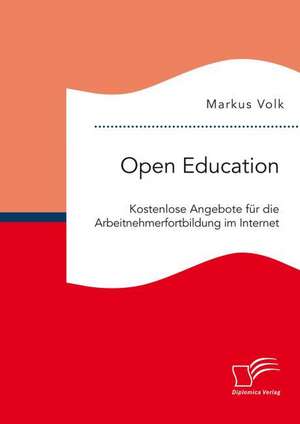 Open Education. Kostenlose Angebote für die Arbeitnehmerfortbildung im Internet de Markus Volk