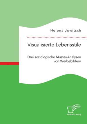 Visualisierte Lebensstile. Drei soziologische Muster-Analysen von Werbebildern de Helena Jowitsch