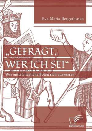 ¿Gefragt, wer ich sei¿ ¿ Wie mittelalterliche Boten sich auswiesen de Eva-Maria Bergerbusch