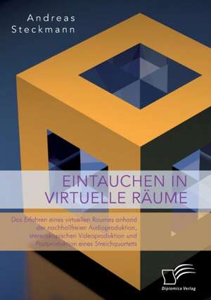 Eintauchen in virtuelle Räume. Das Erfahren eines virtuellen Raumes anhand der nachhallfreien Audioproduktion, stereoskopischen Videoproduktion und Postproduktion eines Streichquartetts de Andreas Steckmann