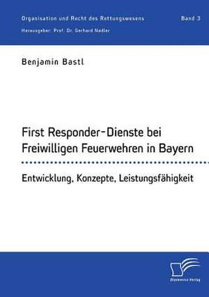 First Responder-Dienste Bei Freiwilligen Feuerwehren in Bayern. Entwicklung, Konzepte, Leistungsfahigkeit de Gerhard Nadler