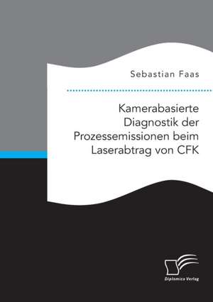 Kamerabasierte Diagnostik der Prozessemissionen beim Laserabtrag von CFK de Sebastian Faas