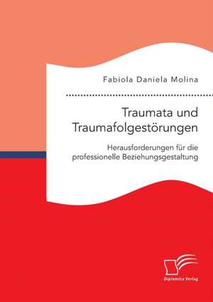 Traumata und Traumafolgestörungen ¿ Herausforderungen für die professionelle Beziehungsgestaltung de Fabiola Daniela Molina