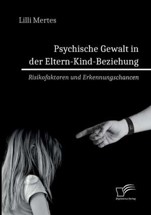 Psychische Gewalt in der Eltern-Kind-Beziehung. Risikofaktoren und Erkennungschancen de Lilli Mertes