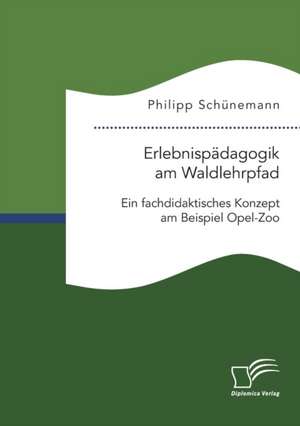 Erlebnispädagogik am Waldlehrpfad. Ein fachdidaktisches Konzept am Beispiel Opel-Zoo de Philipp Schünemann