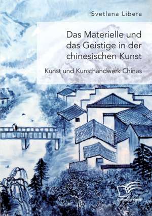 Das Materielle und das Geistige in der chinesischen Kunst. Kunst und Kunsthandwerk Chinas de Svetlana Libera