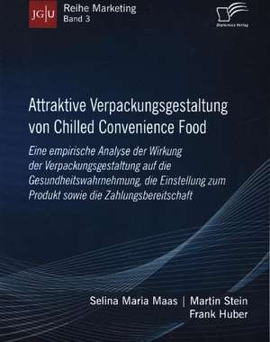 Attraktive Verpackungsgestaltung von Chilled Convenience Food: Eine empirische Analyse der Wirkung der Verpackungsgestaltung auf dieGesundheitswahrnehmung, die Einstellung zum Produkt sowie die Zahlungsbereitschaft de Selina Maria Maas