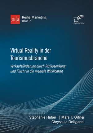 Virtual Reality in der Tourismusbranche. Verkaufsförderung durch Risikosenkung und Flucht in die mediale Wirklichkeit de Stephanie Huber