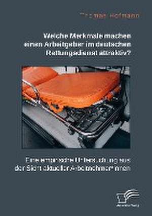 Welche Merkmale machen einen Arbeitgeber im deutschen Rettungsdienst attraktiv? Eine empirische Untersuchung aus der Sicht aktueller Arbeitnehmer*innen de Thomas Hofmann