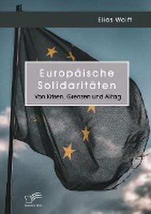 Europäische Solidaritäten. Von Krisen, Grenzen und Alltag de Elias Wolff