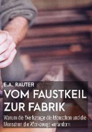 Vom Faustkeil zur Fabrik de Ernst Alexander Rauter