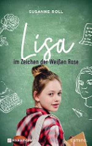 Lisa - im Zeichen der Weißen Rose de Susanne Roll