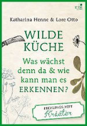 Wilde Küche Das Frühlings-Heft: Kräuter de Katharina Henne