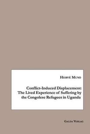 Conflict-Induced Displacement: The Lived Experience of Suffering bythe Congolese Refugees in Uganda de Hervé Muyo