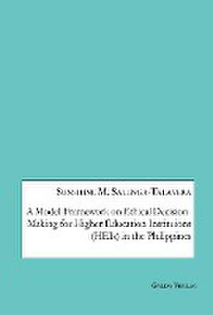 A Model-Framework on Ethical Decision-Making for Higher Education Institutions (HEIs) in the Philippines de Sunshine M. Salenga-Talavera