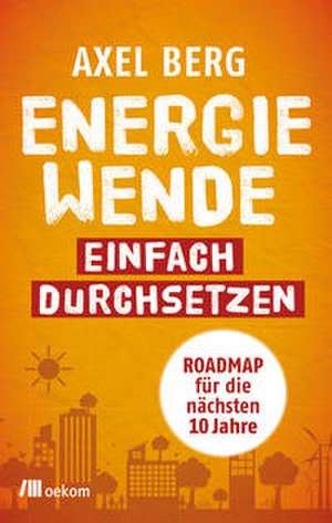 Energiewende einfach durchsetzen de Axel Berg