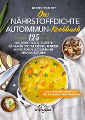 Das nährstoffdichte Autoimmun-Kochbuch de Mickey Trescott