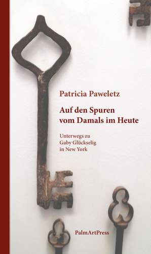 Auf den Spuren vom Damals im Heute de Patricia Paweletz