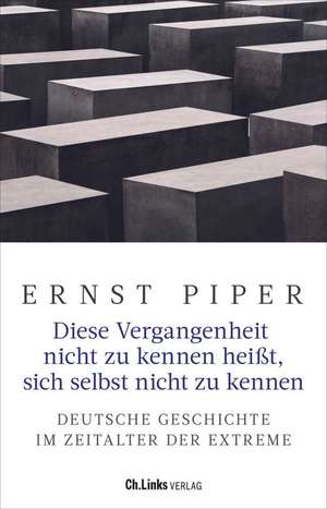 Diese Vergangenheit nicht zu kennen heißt, sich selbst nicht zu kennen de Ernst Piper