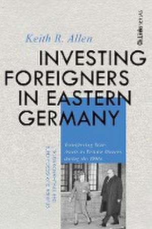 Investing Foreigners in Eastern Germany de Keith R. Allen