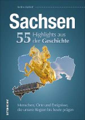 Sachsen. 55 Highlights aus der Geschichte de Steffen Raßloff