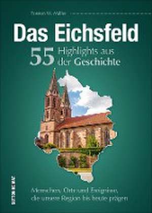 Das Eichsfeld. 55 Highlights aus der Geschichte de Torsten W. Müller