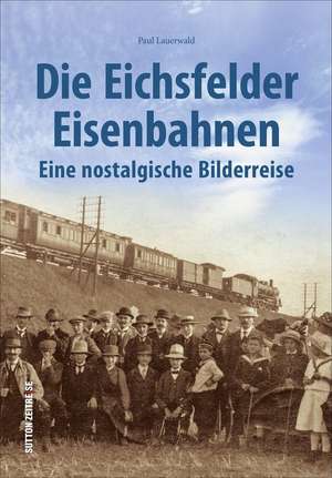 Die Eichsfelder Eisenbahnen de Paul Lauerwald