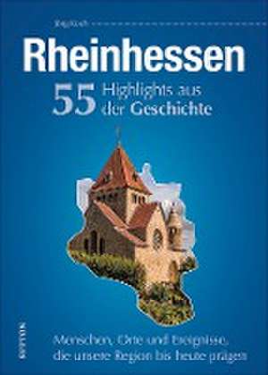 Rheinhessen. 55 Highlights aus der Geschichte de Jörg Koch