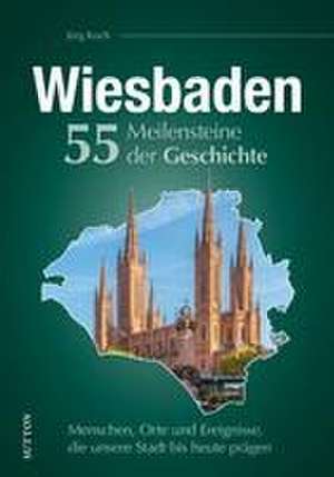 Wiesbaden. 55 Meilensteine der Geschichte de Jörg Koch