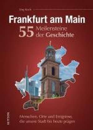 Frankfurt am Main. 55 Meilensteine der Geschichte de Jörg Koch